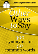 Other Ways to Say: 300 synonyms for 50 common words