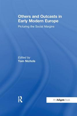 Others and Outcasts in Early Modern Europe: Picturing the Social Margins - Nichols, Tom (Editor)