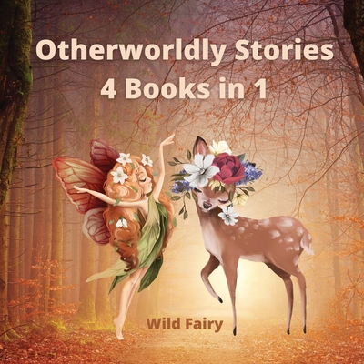 Otherworldly Stories: 4 Books in 1 - Fairy, Wild