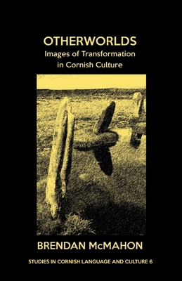 Otherworlds: Images of Transformation in Cornish Culture - McMahon, Brendan, and Kent, Alan M (Foreword by)
