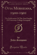 Otia Merseiana, 1900-1901, Vol. 2: The Publication of the Arts Faculty of University College Liverpool (Classic Reprint)