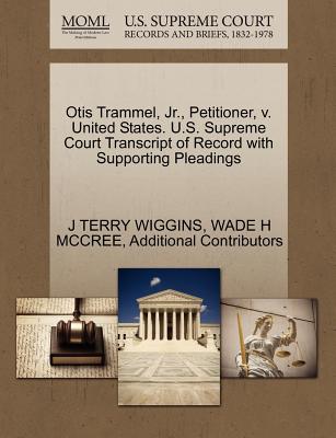 Otis Trammel, JR., Petitioner, V. United States. U.S. Supreme Court Transcript of Record with Supporting Pleadings - Wiggins, J Terry, and McCree, Wade H, and Additional Contributors