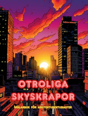 Otroliga skyskrapor - Mlarbok fr arkitekturentusiaster - Skyskrapor djungler fr att njuta av frglggning: En samling fantastiska skyskrapor som frmjar kreativitet och avslappning - Editions, Builtart