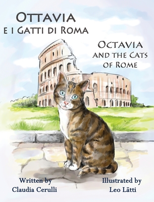 Ottavia E I Gatti Di Roma - Octavia and the Cats of Rome: A Bilingual Picture Book in Italian and English - Cerulli, Claudia, and Latti, Leo (Illustrator)