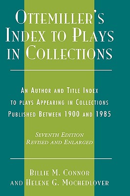 Ottemiller's Index to Plays in Collections: An Author and Title Index to Plays in Collections Published Between 1900 and 1985 - Ottemiller, John H, and Machedlover, Helene, and Connor, Billie M