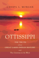 Ottissippi the Truth about Great Lakes Indian History and the Gateway to the West