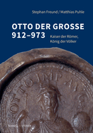 Otto Der Groae 912-973: Kaiser Der Romer, Konig Der Volker