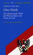 Otto Fuerth: Das Dramatische Werk Der Wiener Jahre Und Prosa Im Exil