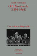 Otto Grotewohl (1894-1964): Eine Politische Biographie. Verffentlichungen Zur Sbz-/Ddr-Forschung Im Institut F?r Zeitgeschichte