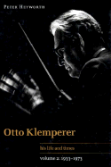 Otto Klemperer: Volume 2, 1933-1973: His Life and Times - Heyworth, Peter