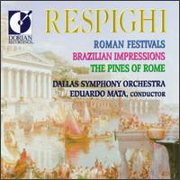Ottorino Respighi: Roman Festivals; Brazilian Impressions; The Pines of Rome - Dallas Symphony Orchestra; Eduardo Mata (conductor)