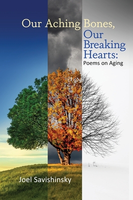 Our Aching Bones, Our Breaking Hearts: Poems on Aging - Savishinsky, Joel