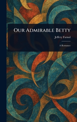 Our Admirable Betty - Farnol, Jeffery