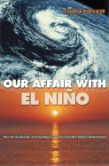 Our Affair with El Nino: How We Transformed an Enchanting Peruvian Current Into a Global Climate Hazard - Philander, S George