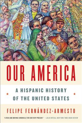 Our America: A Hispanic History of the United States - Fernandez-Armesto, Felipe