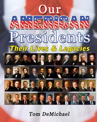 Our American Presidents: Their Lives & Legacies - DeMichael, Tom, and Edinger, Tom (Editor)