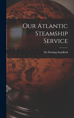 Our Atlantic Steamship Service - Fleming, Sandford, Sir