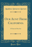 Our Aunt from California: A Farce in One Act (Classic Reprint)