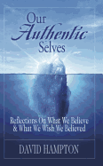 Our Authentic Selves: Reflections on What We Believe and What We Wish We Believed