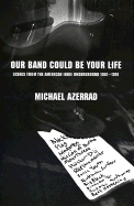 Our Band Could Be Your Life: Scenes from the American Indie Underground 1981-1991 - Azerrad, Michael