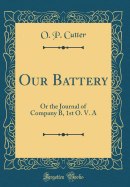 Our Battery: Or the Journal of Company B, 1st O. V. a (Classic Reprint)