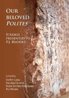 Our Beloved Polites: Studies presented to P.J. Rhodes - Leo, Delfim (Editor), and Ferreira, Daniela (Editor), and Rodrigues, Nuno Simes (Editor)