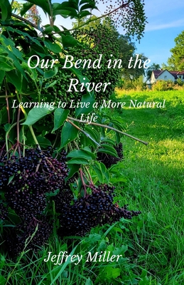 Our Bend in the River: Learning to Live a More Natural Life - Miller, Jeffrey