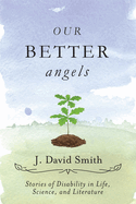 Our Better Angels: Stories of Disability in Life, Science, and Literature