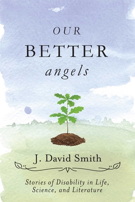 Our Better Angels: Stories of Disability in Life, Science, and Literature - Smith, J David (Compiled by)