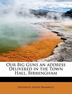 Our Big Guns an Address Delivered in the Town Hall, Birmingham