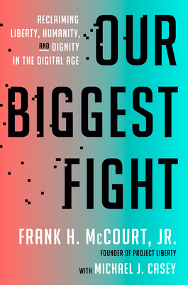 Our Biggest Fight: Reclaiming Liberty, Humanity, and Dignity in the Digital Age - McCourt, Frank H, and Casey, Michael J
