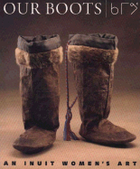 Our Boots: An Inuit Women's Art - Oakes, Jill, and Cakes, Jill, and Riewe, Rick