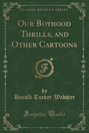 Our Boyhood Thrills, and Other Cartoons (Classic Reprint)