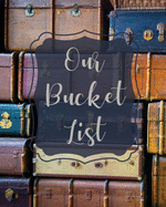 Our Bucket List: Bucket List Book For Couples, 101 Prompts For Creating Great Adventures, Planner And Journal Ideas To Inspire Your Travels