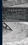 Our Calendar: The Julian Calendar and Its Errors. How Corrected by the Gregorian. Rules for Finding the Dominical Letter, and the Day of the Week of Any Event From the Days of Julius Caesar 46 B.C. to the Year of Our Lord Four Thousand, a New and Easy Met