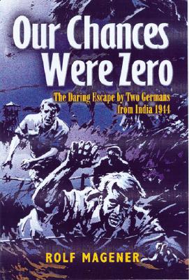 Our Chances Were Zero: The Daring Escape by Two German Pow's from India in 1942 - Magener, Rolf