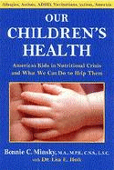 Our Children's Health: America's Kids in Nutritional Crisis and What We Can Do to Help Them - Minsky, Bonnie C