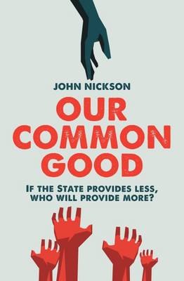 Our Common Good: If the State Provides Less Who Will Provide More? - Nickson, John