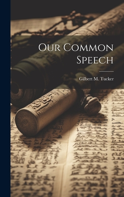 Our Common Speech - Tucker, Gilbert M