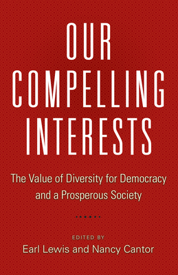 Our Compelling Interests: The Value of Diversity for Democracy and a Prosperous Society - Lewis, Earl (Editor), and Cantor, Nancy (Editor)