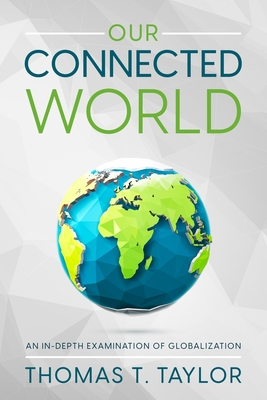 Our Connected World: An In-depth Examination of Globalization - Taylor, Thomas T