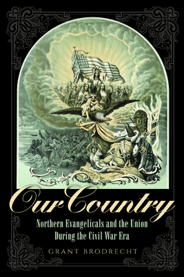 Our Country: Northern Evangelicals and the Union During the Civil War Era - Brodrecht, Grant R