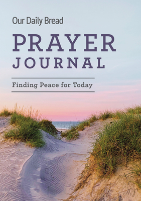 Our Daily Bread Prayer Journal: Finding Peace for Today - Our Daily Bread Publishing (Compiled by)