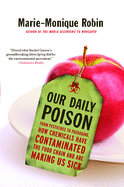 Our Daily Poison: From Pesticides to Packaging, How Chemicals Have Contaminated the Food Chain and Are Making Us Sick