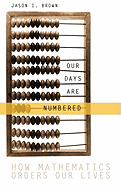 Our Days Are Numbered: How Mathematics Orders Our Lives