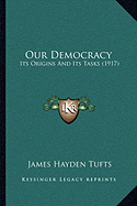 Our Democracy: Its Origins And Its Tasks (1917) - Tufts, James Hayden