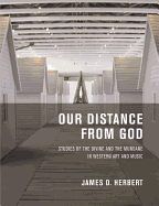 Our Distance from God: Studies of the Divine and the Mundane in Western Art and Music