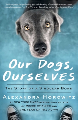 Our Dogs, Ourselves: The Story of a Singular Bond - Horowitz, Alexandra