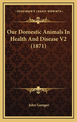 Our Domestic Animals in Health and Disease V2 (1871) - Gamgee, John