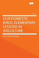 Our Domestic Birds: Elementary Lessons in Aviculture